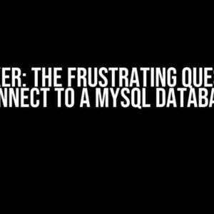 Docker: The Frustrating Quest to Connect to a MySQL Database