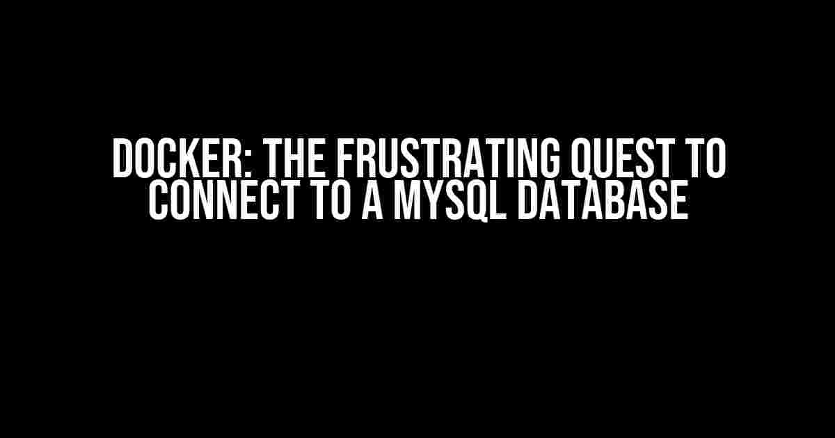 Docker: The Frustrating Quest to Connect to a MySQL Database