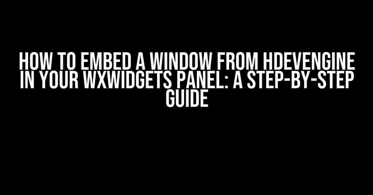 How to Embed a Window from HDevEngine in Your wxWidgets Panel: A Step-by-Step Guide