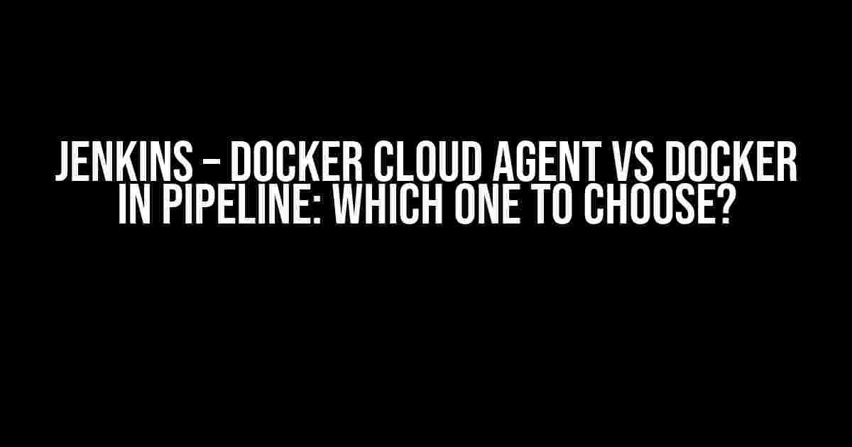 Jenkins – Docker Cloud Agent VS Docker in Pipeline: Which One to Choose?