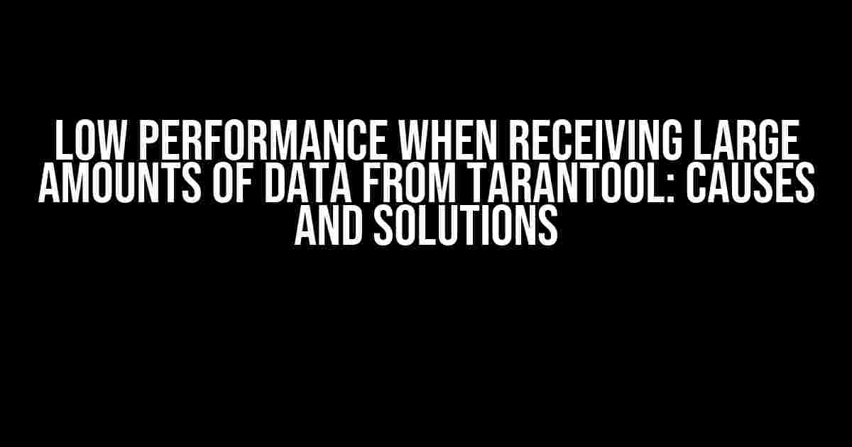 Low Performance when Receiving Large Amounts of Data from Tarantool: Causes and Solutions