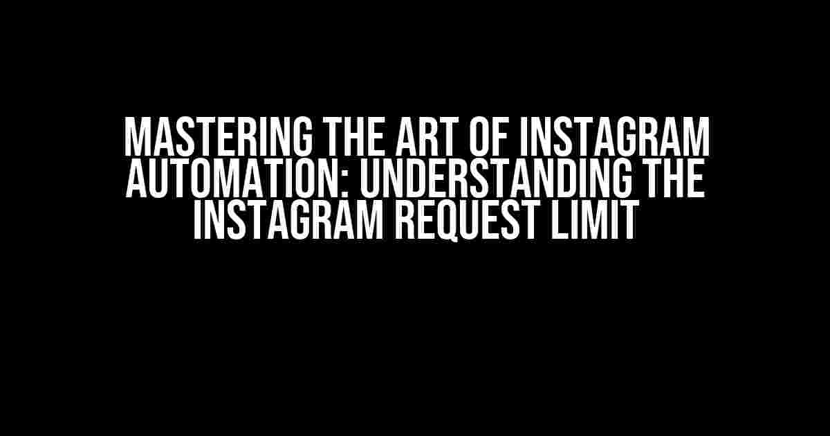 Mastering the Art of Instagram Automation: Understanding the Instagram Request Limit