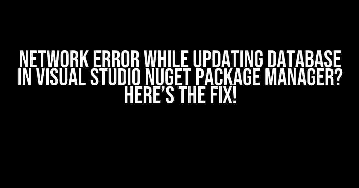 Network Error While Updating Database in Visual Studio NuGet Package Manager? Here’s the Fix!