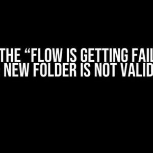 Solving the “Flow is getting failed-path for the new folder is not valid” Error