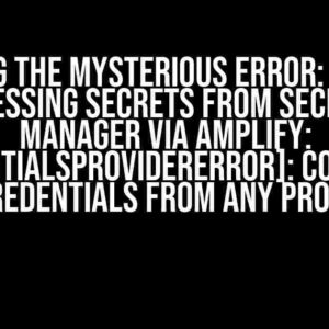 Solving the Mysterious Error: “Error Accessing Secrets from Secrets Manager via Amplify: [CredentialsProviderError]: Could not load credentials from any providers”