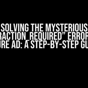 Solving the Mysterious “interaction_required” Error from Azure AD: A Step-by-Step Guide