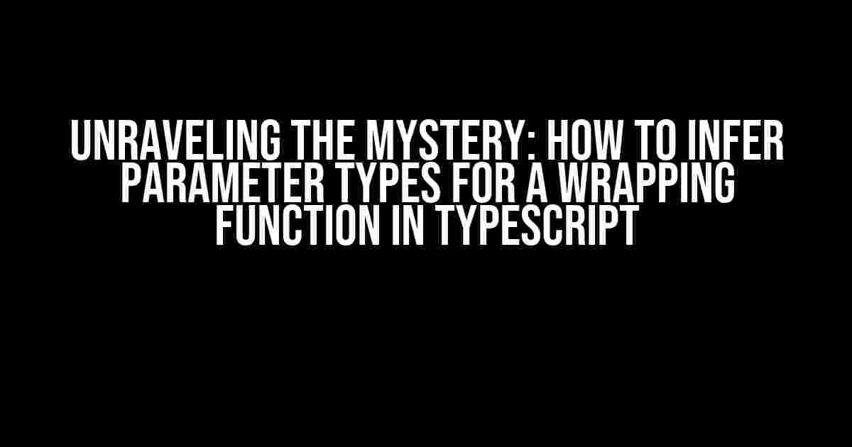 Unraveling the Mystery: How to Infer Parameter Types for a Wrapping Function in TypeScript